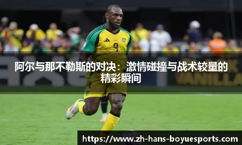 阿尔与那不勒斯的对决：激情碰撞与战术较量的精彩瞬间